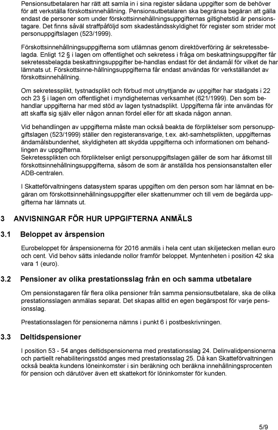 Det finns såväl straffpåföljd som skadeståndsskyldighet för register som strider mot personuppgiftslagen (523/1999).