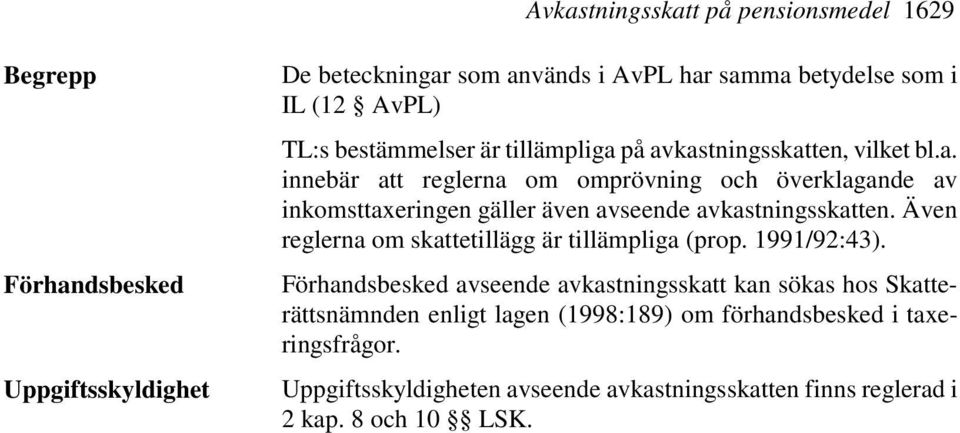 Även reglerna om skattetillägg är tillämpliga (prop. 1991/92:43).