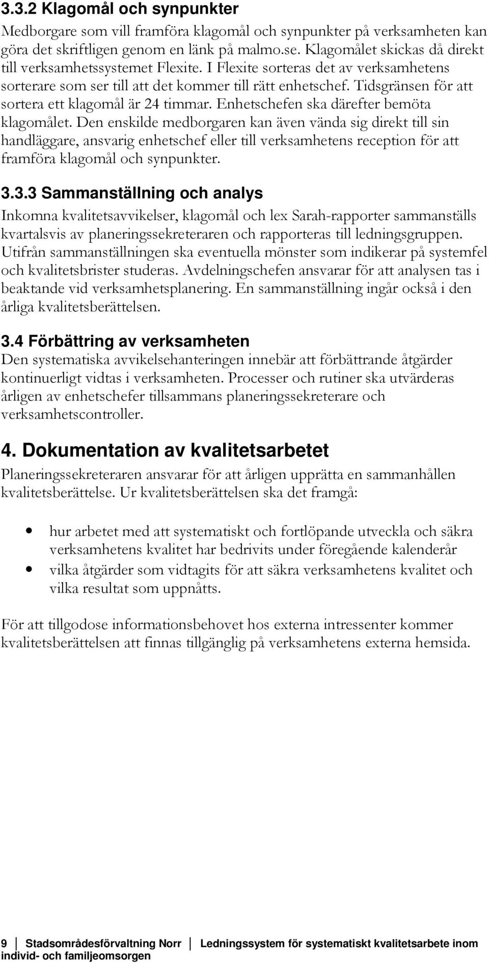 Tidsgränsen för att sortera ett klagomål är 24 timmar. Enhetschefen ska därefter bemöta klagomålet.