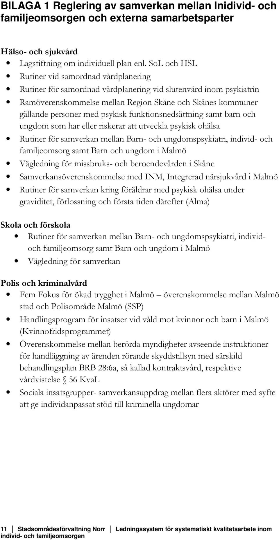 psykisk funktionsnedsättning samt barn och ungdom som har eller riskerar att utveckla psykisk ohälsa Rutiner för samverkan mellan Barn- och ungdomspsykiatri, individ- och familjeomsorg samt Barn och