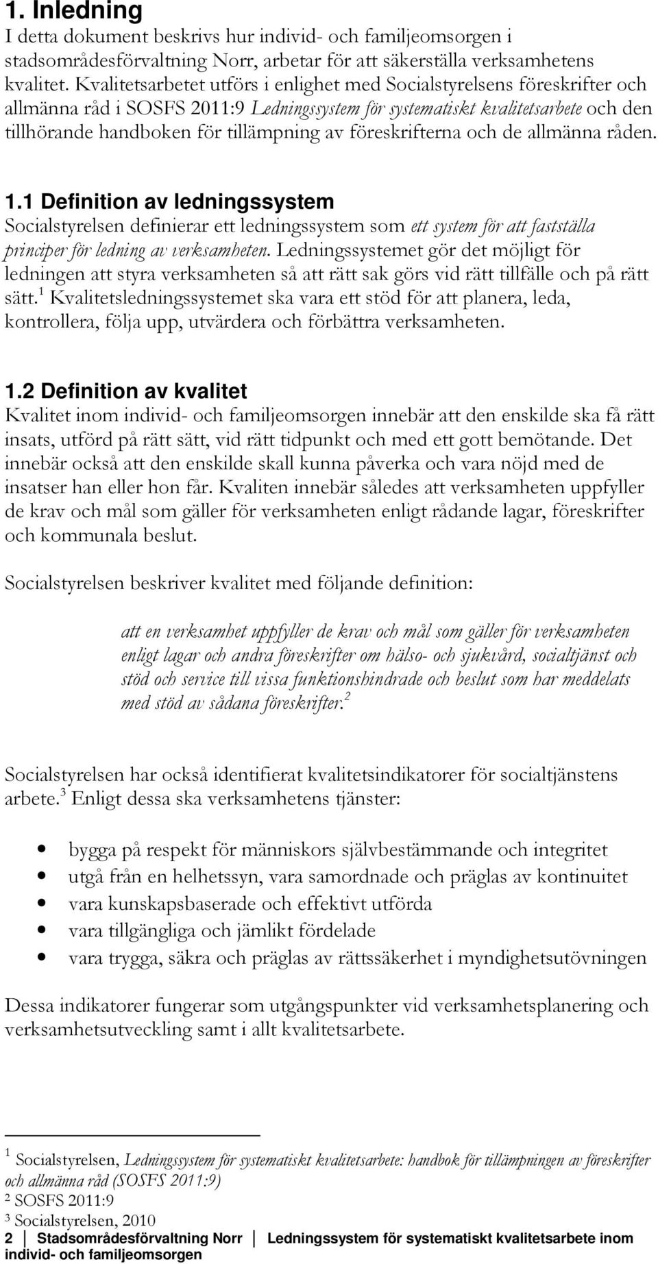 föreskrifterna och de allmänna råden. 1.1 Definition av ledningssystem Socialstyrelsen definierar ett ledningssystem som ett system för att fastställa principer för ledning av verksamheten.