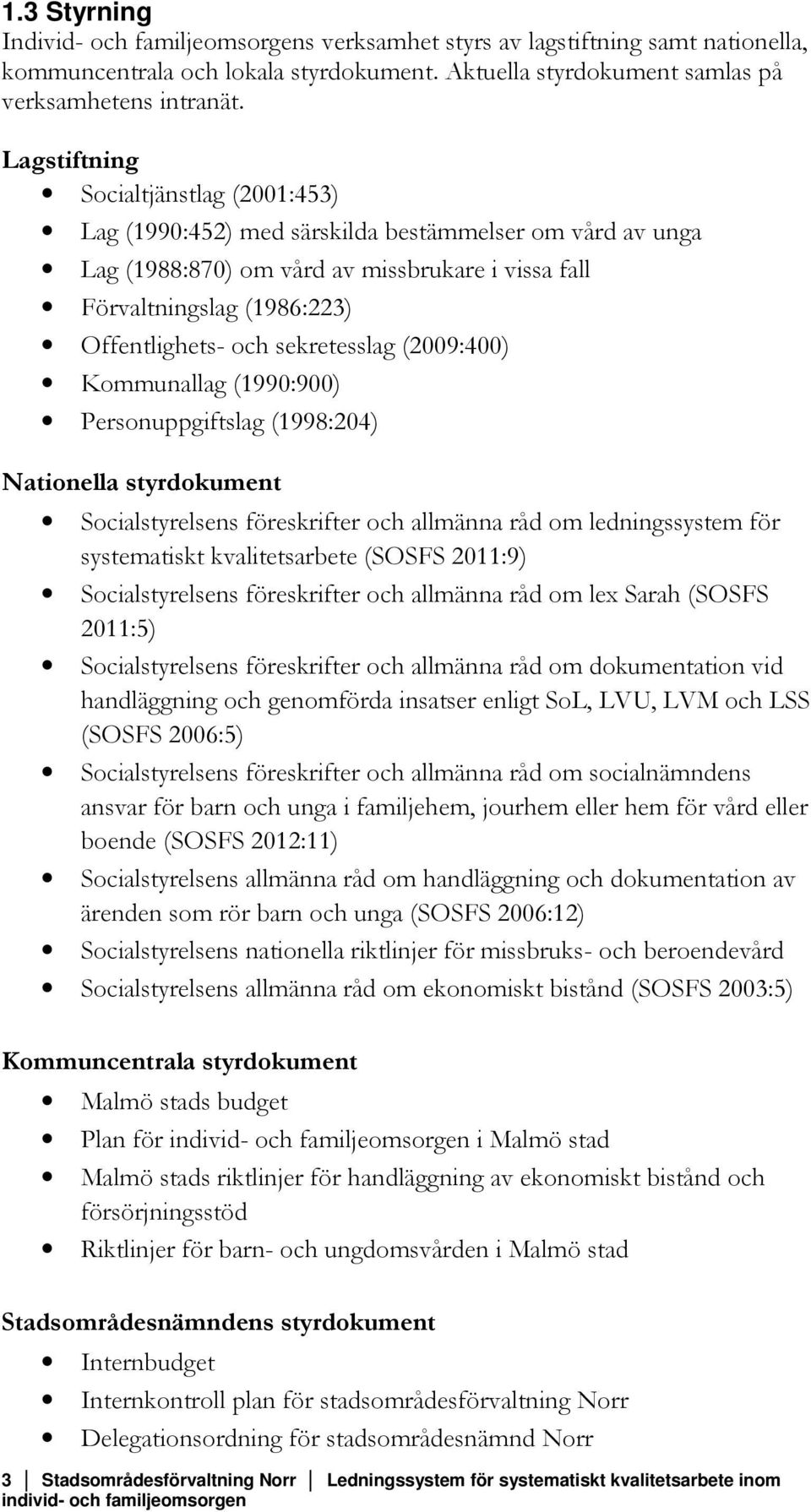 sekretesslag (2009:400) Kommunallag (1990:900) Personuppgiftslag (1998:204) Nationella styrdokument Socialstyrelsens föreskrifter och allmänna råd om ledningssystem för systematiskt kvalitetsarbete