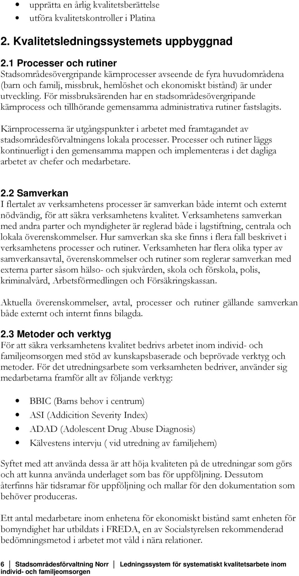 För missbruksärenden har en stadsområdesövergripande kärnprocess och tillhörande gemensamma administrativa rutiner fastslagits.