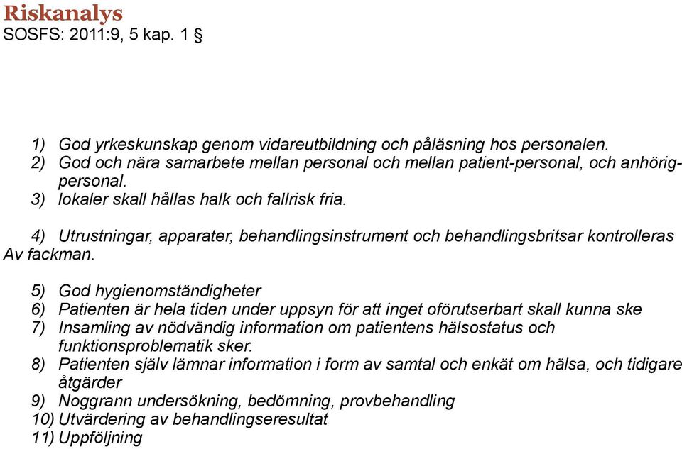 4) Utrustningar, apparater, behandlingsinstrument och behandlingsbritsar kontrolleras Av fackman.