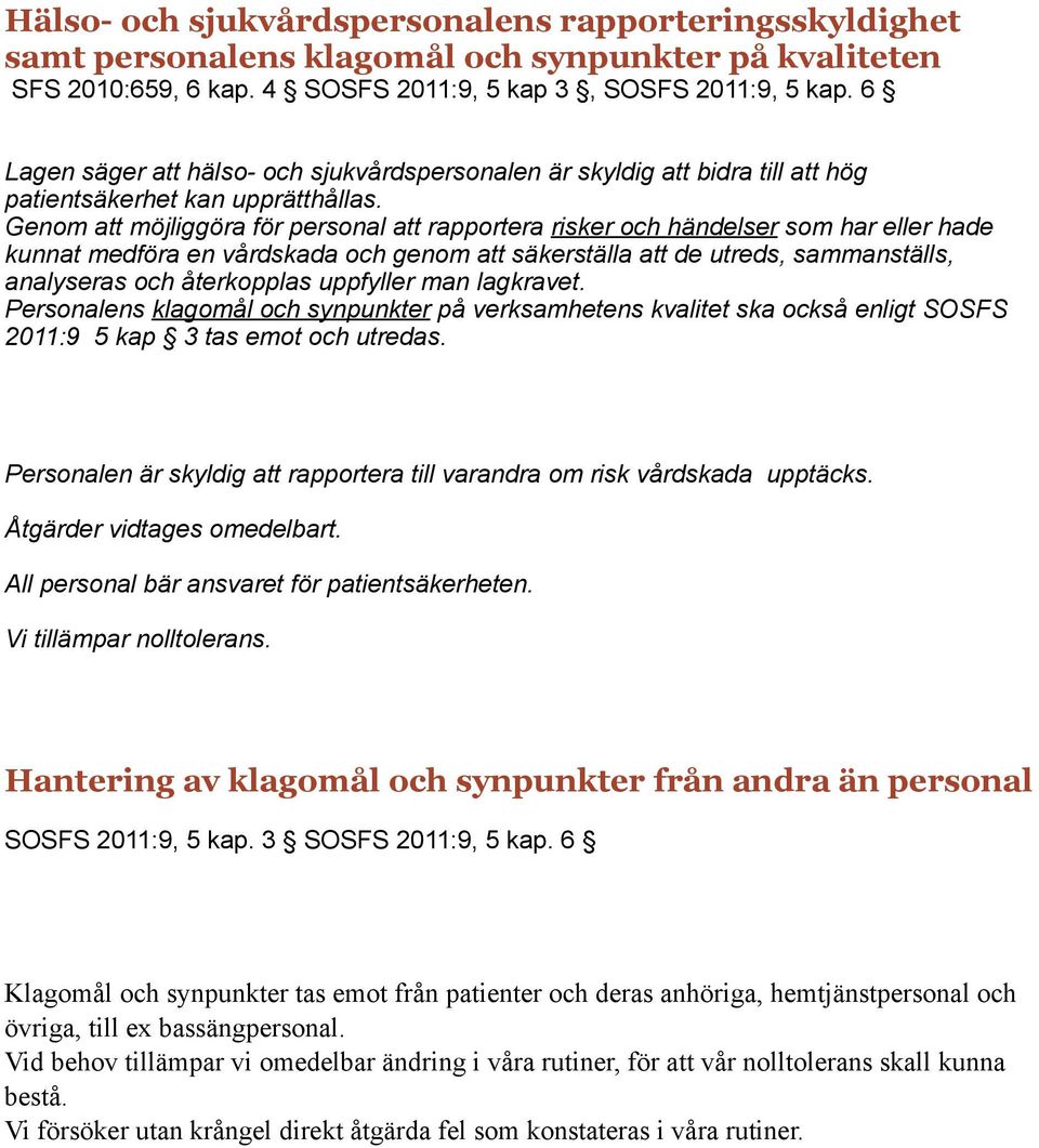 Genom att möjliggöra för personal att rapportera risker och händelser som har eller hade kunnat medföra en vårdskada och genom att säkerställa att de utreds, sammanställs, analyseras och återkopplas