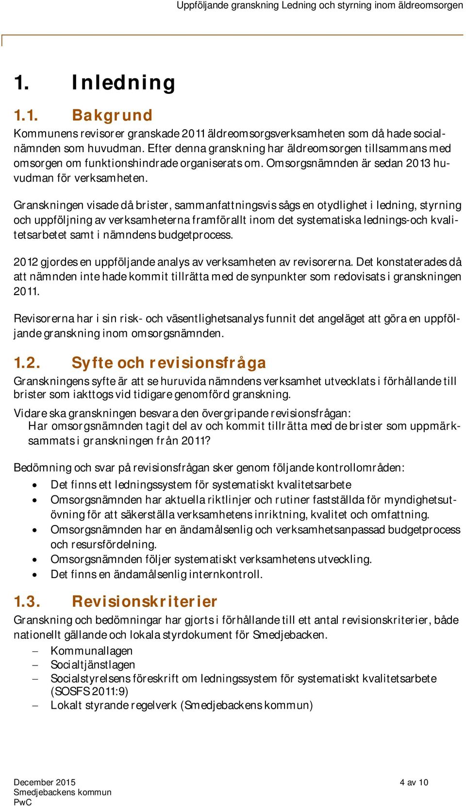 Granskningen visade då brister, sammanfattningsvis sågs en otydlighet i ledning, styrning och uppföljning av verksamheterna framförallt inom det systematiska lednings-och kvalitetsarbetet samt i