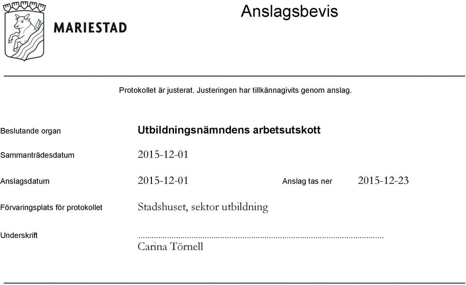 Beslutande organ Sammanträdesdatum Anslagsdatum Anslag tas ner