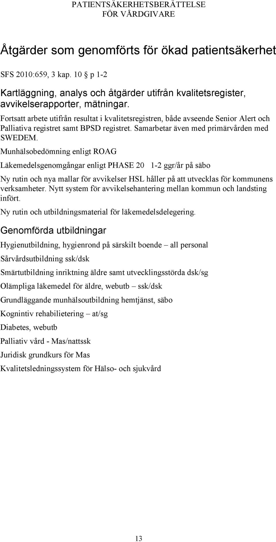 Munhälsobedömning enligt ROAG Läkemedelsgenomgångar enligt PHASE 20 1-2 ggr/år på säbo Ny rutin och nya mallar för avvikelser HSL håller på att utvecklas för kommunens verksamheter.