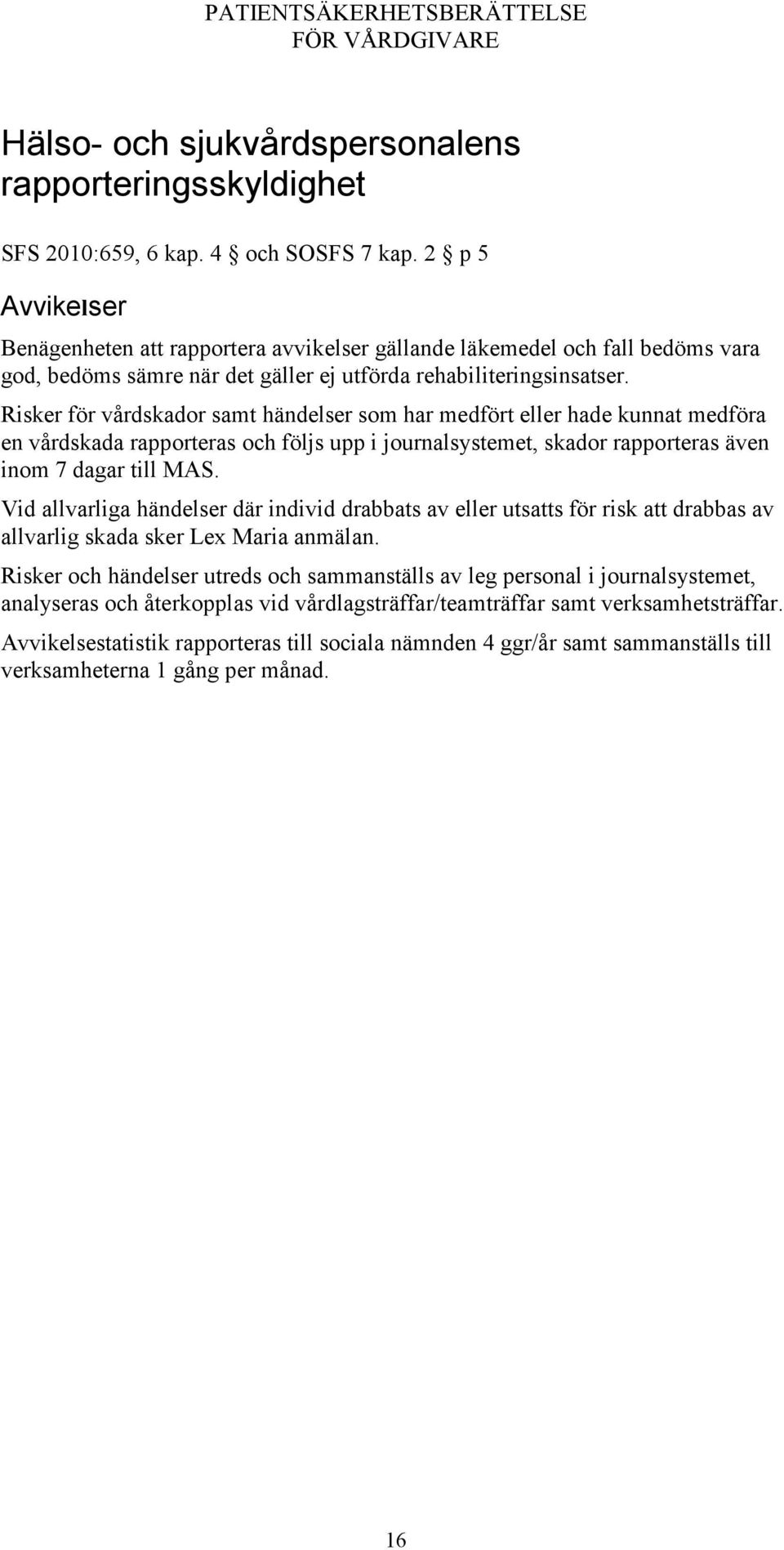 Risker för vårdskador samt händelser som har medfört eller hade kunnat medföra en vårdskada rapporteras och följs upp i journalsystemet, skador rapporteras även inom 7 dagar till MAS.