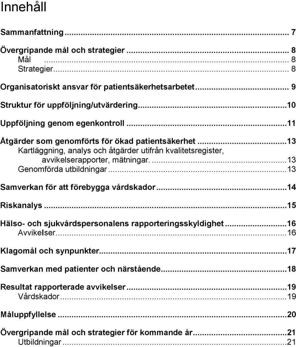 ...13 Genomförda utbildningar...13 Samverkan för att förebygga vårdskador...14 Riskanalys...15 Hälso- och sjukvårdspersonalens rapporteringsskyldighet...16 Avvikelser.