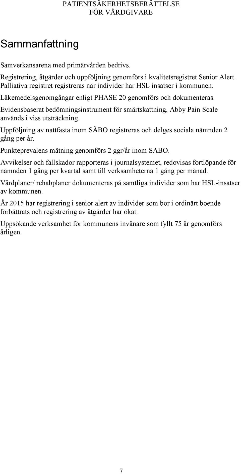 Evidensbaserat bedömningsinstrument för smärtskattning, Abby Pain Scale används i viss utsträckning. Uppföljning av nattfasta inom SÄBO registreras och delges sociala nämnden 2 gång per år.