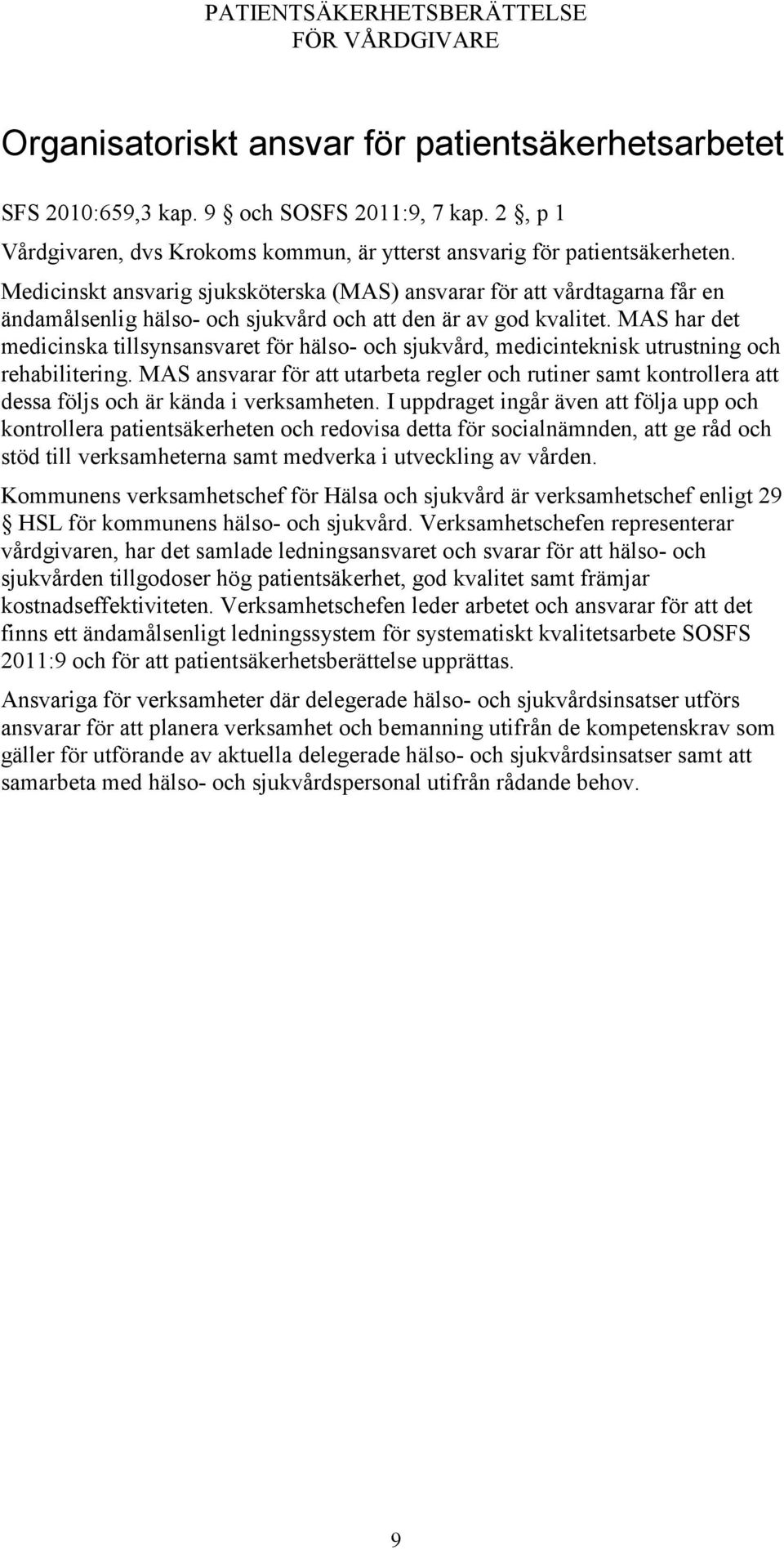 MAS har det medicinska tillsynsansvaret för hälso- och sjukvård, medicinteknisk utrustning och rehabilitering.