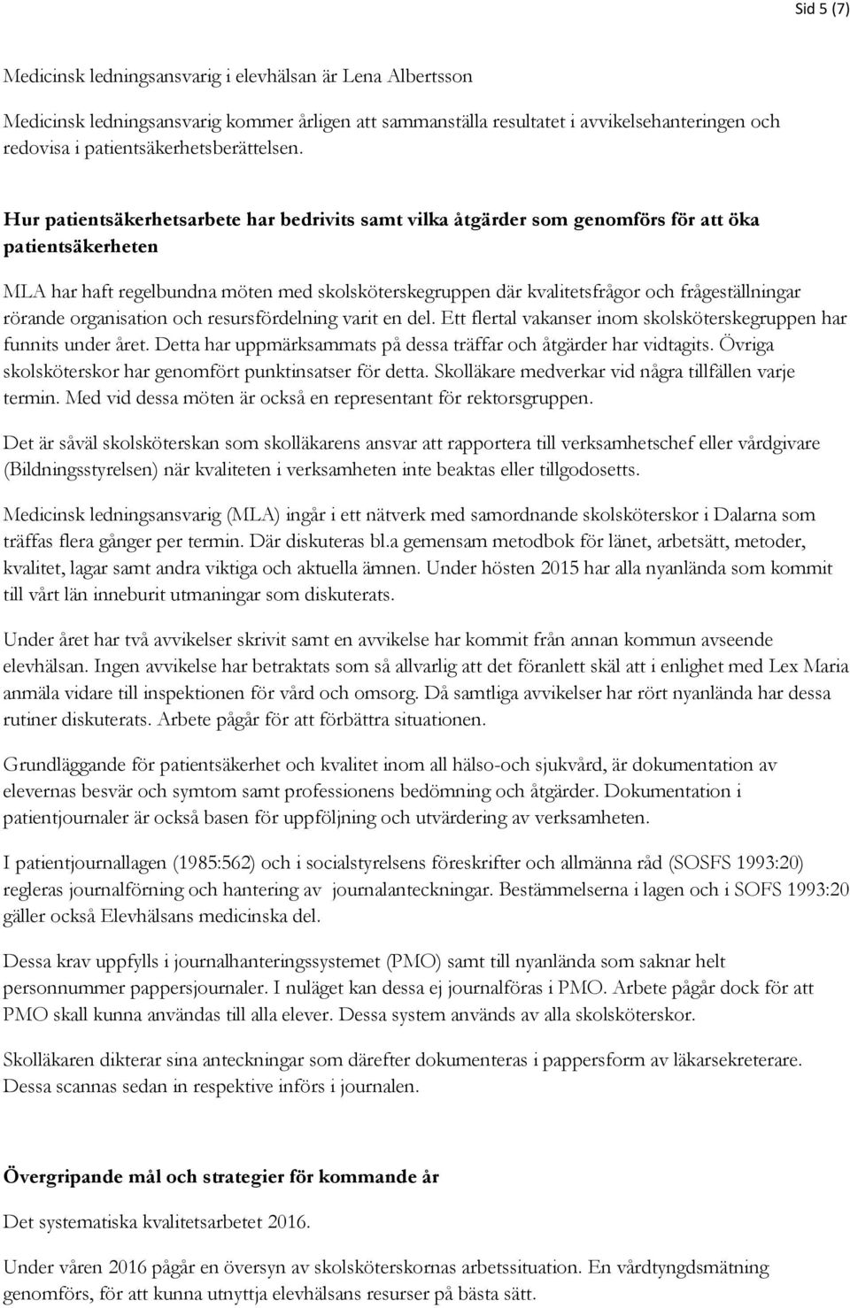 Hur patientsäkerhetsarbete har bedrivits samt vilka åtgärder som genomförs för att öka patientsäkerheten MLA har haft regelbundna möten med skolsköterskegruppen där kvalitetsfrågor och