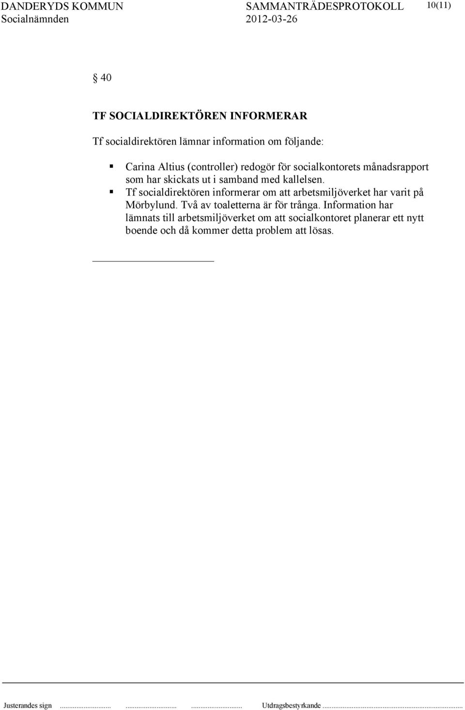 Tf socialdirektören informerar om att arbetsmiljöverket har varit på Mörbylund. Två av toaletterna är för trånga.