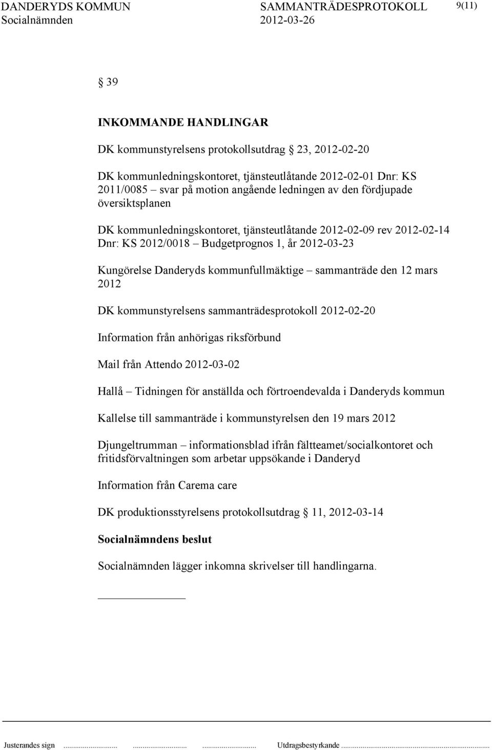 den 12 mars 2012 DK kommunstyrelsens sammanträdesprotokoll 2012-02-20 Information från anhörigas riksförbund Mail från Attendo 2012-03-02 Hallå Tidningen för anställda och förtroendevalda i Danderyds