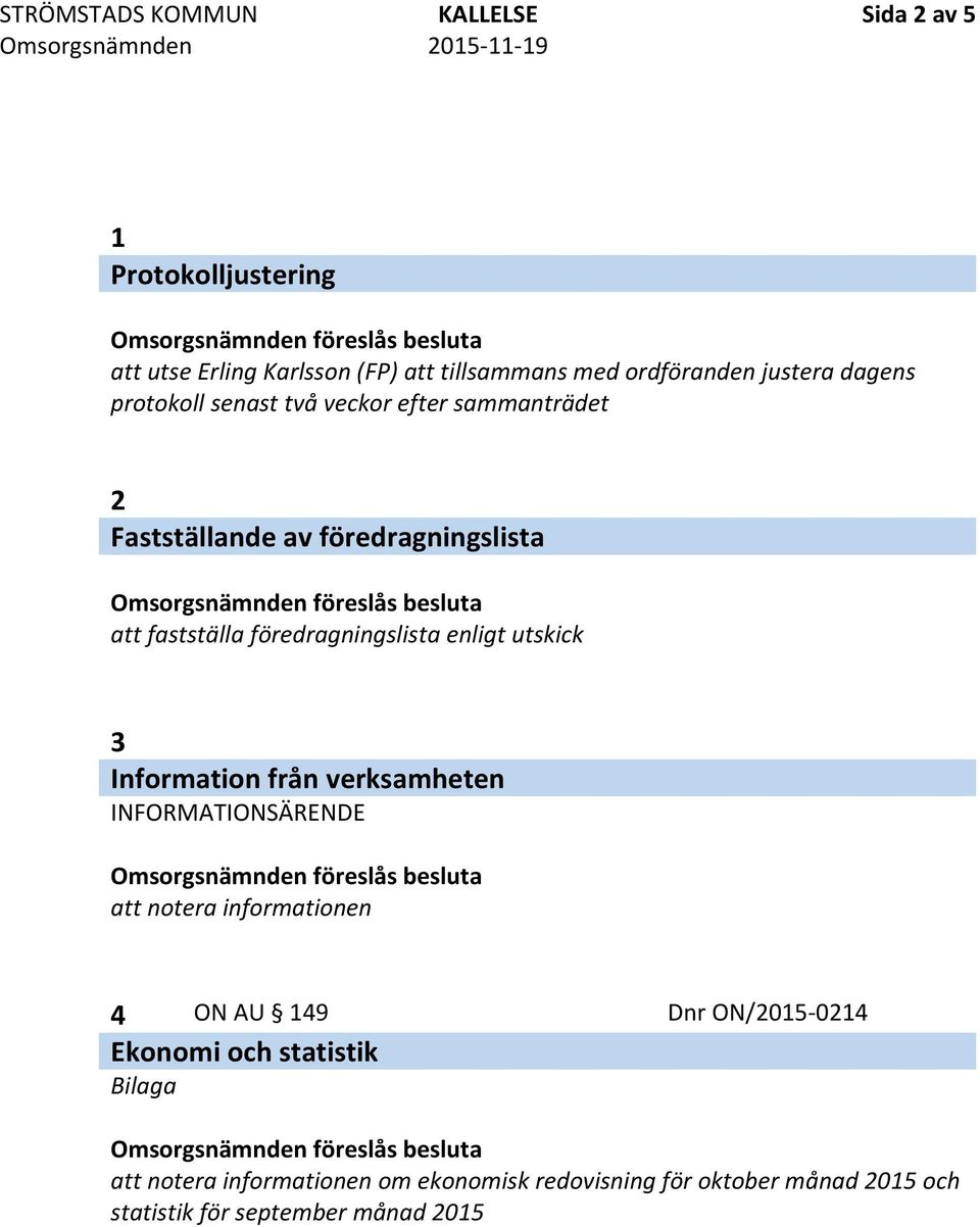 föredragningslista att fastställa föredragningslista enligt utskick 3 Information från verksamheten 4 ON AU