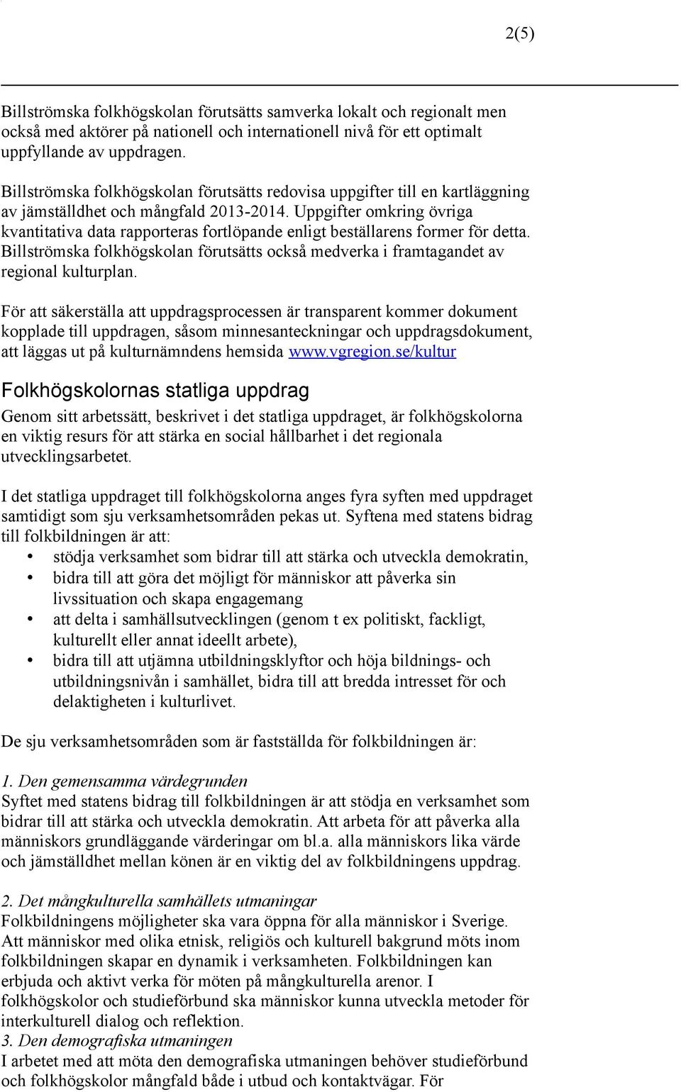 Uppgifter omkring övriga kvantitativa data rapporteras fortlöpande enligt beställarens former för detta. Billströmska folkhögskolan förutsätts också medverka i framtagandet av regional kulturplan.