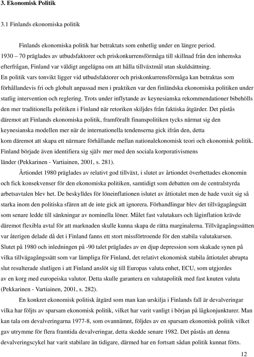 En politik vars tonvikt ligger vid utbudsfaktorer och priskonkurrensförmåga kan betraktas som förhållandevis fri och globalt anpassad men i praktiken var den finländska ekonomiska politiken under