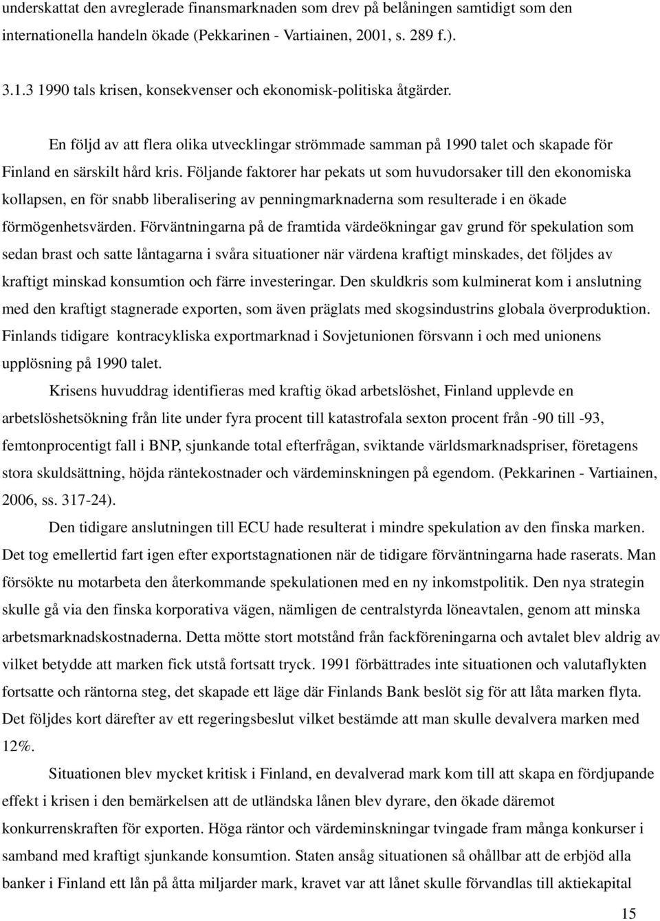 En följd av att flera olika utvecklingar strömmade samman på 1990 talet och skapade för Finland en särskilt hård kris.