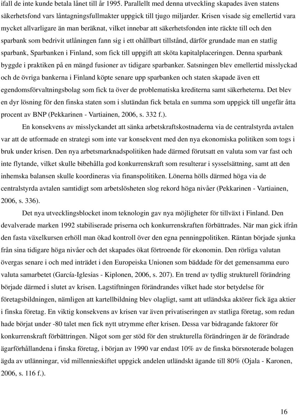 därför grundade man en statlig sparbank, Sparbanken i Finland, som fick till uppgift att sköta kapitalplaceringen. Denna sparbank byggde i praktiken på en mängd fusioner av tidigare sparbanker.