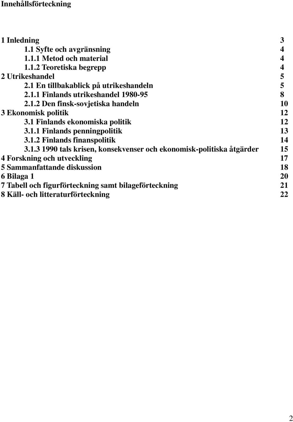 1 Finlands ekonomiska politik 12 3.1.1 Finlands penningpolitik 13 3.1.2 Finlands finanspolitik 14 3.1.3 1990 tals krisen, konsekvenser och