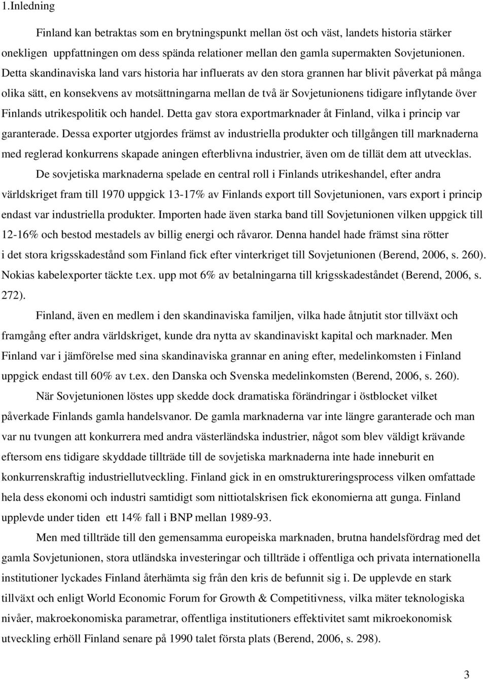 inflytande över Finlands utrikespolitik och handel. Detta gav stora exportmarknader åt Finland, vilka i princip var garanterade.