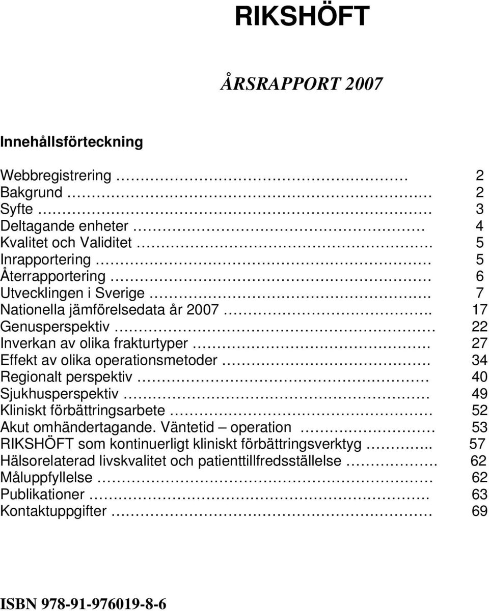 27 Effekt av olika operationsmetoder. 34 Regionalt perspektiv 4 Sjukhusperspektiv 49 Kliniskt förbättringsarbete 52 Akut omhändertagande. Väntetid operation.