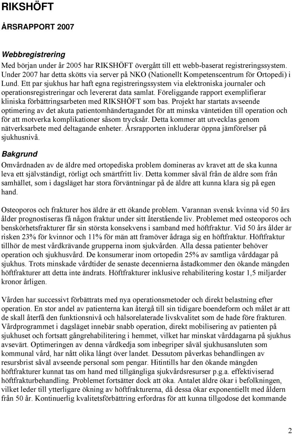 Ett par sjukhus har haft egna registreringssystem via elektroniska journaler och operationsregistreringar och levererat data samlat.