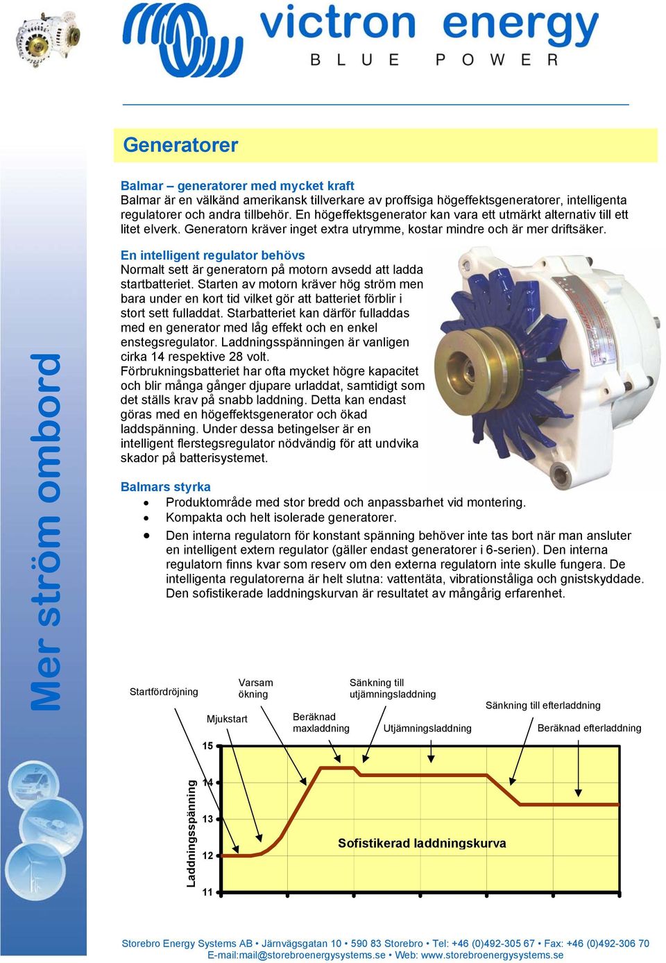 En intelligent regulator behövs Normalt sett är generatorn på motorn avsedd att ladda startbatteriet.