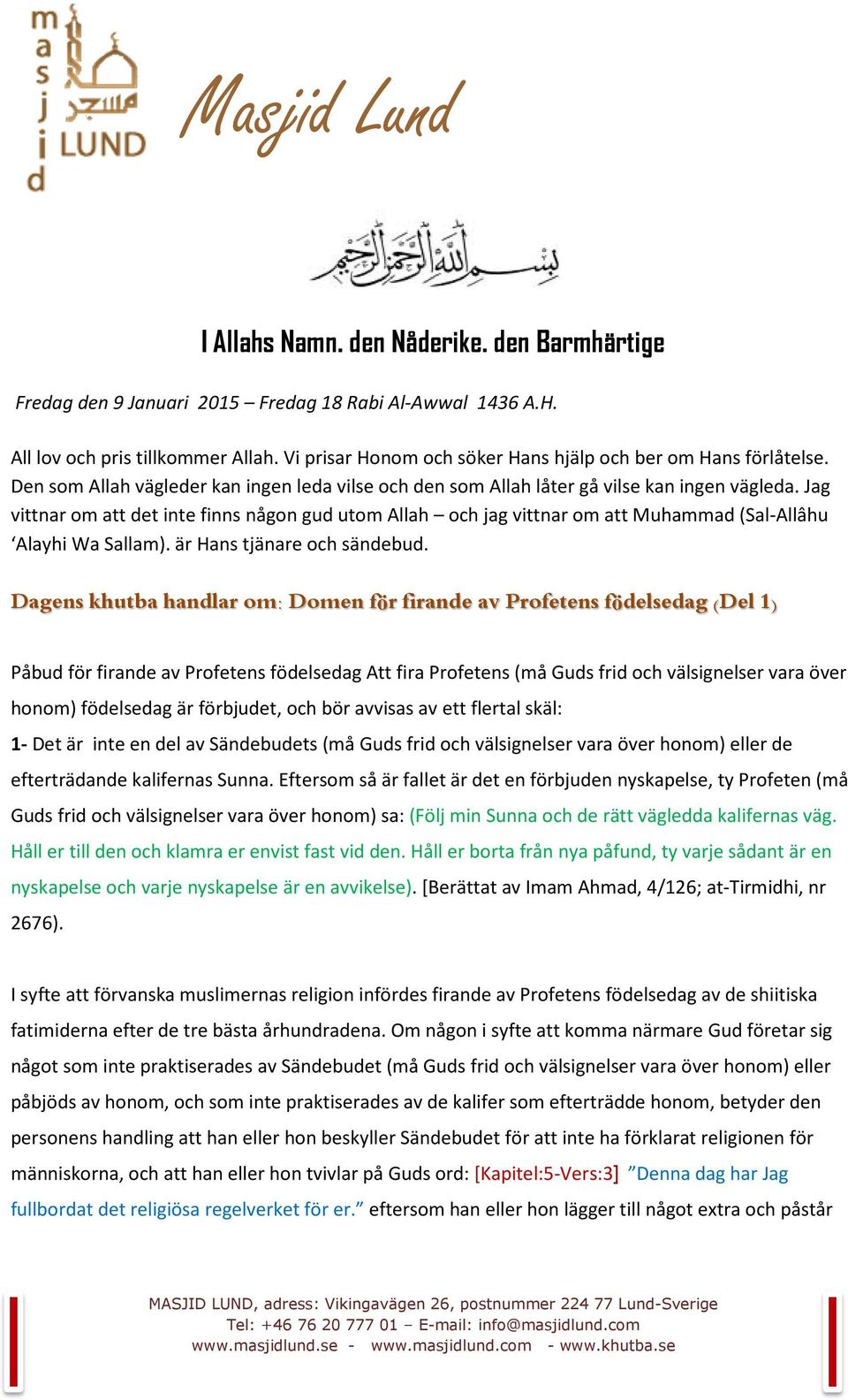 Jag vittnar om att det inte finns någon gud utom Allah och jag vittnar om att Muhammad (Sal-Allâhu Alayhi Wa Sallam). är Hans tjänare och sändebud.