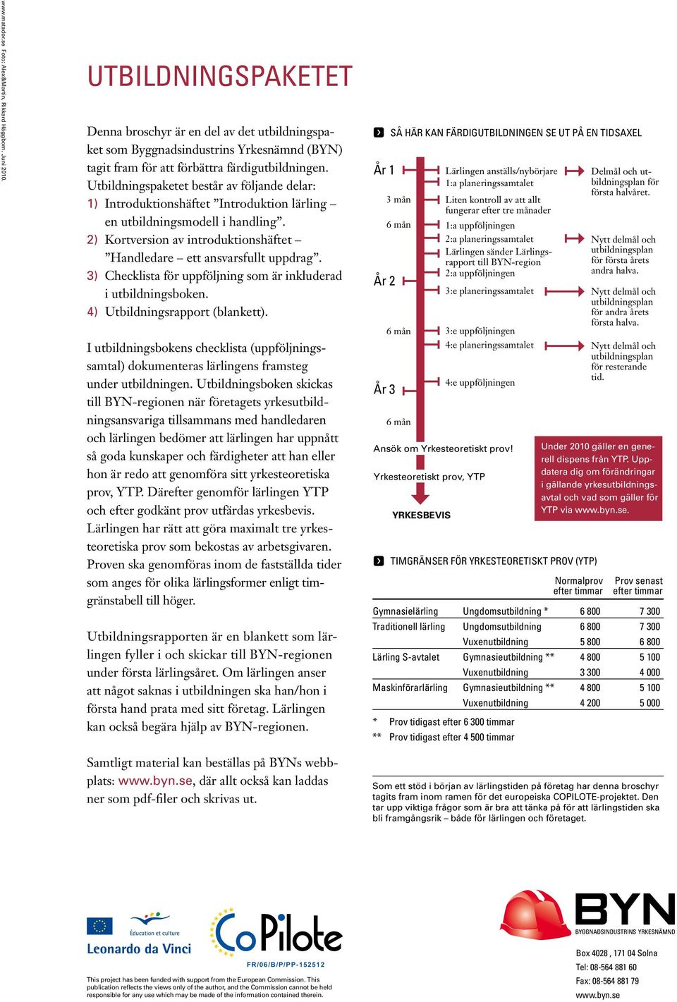 Utbildningspaketet består av följande delar: 1) Introduktionshäftet Introduktion lärling en utbildningsmodell i handling. 2) Kortversion av introduktionshäftet Handledare ett ansvarsfullt uppdrag.