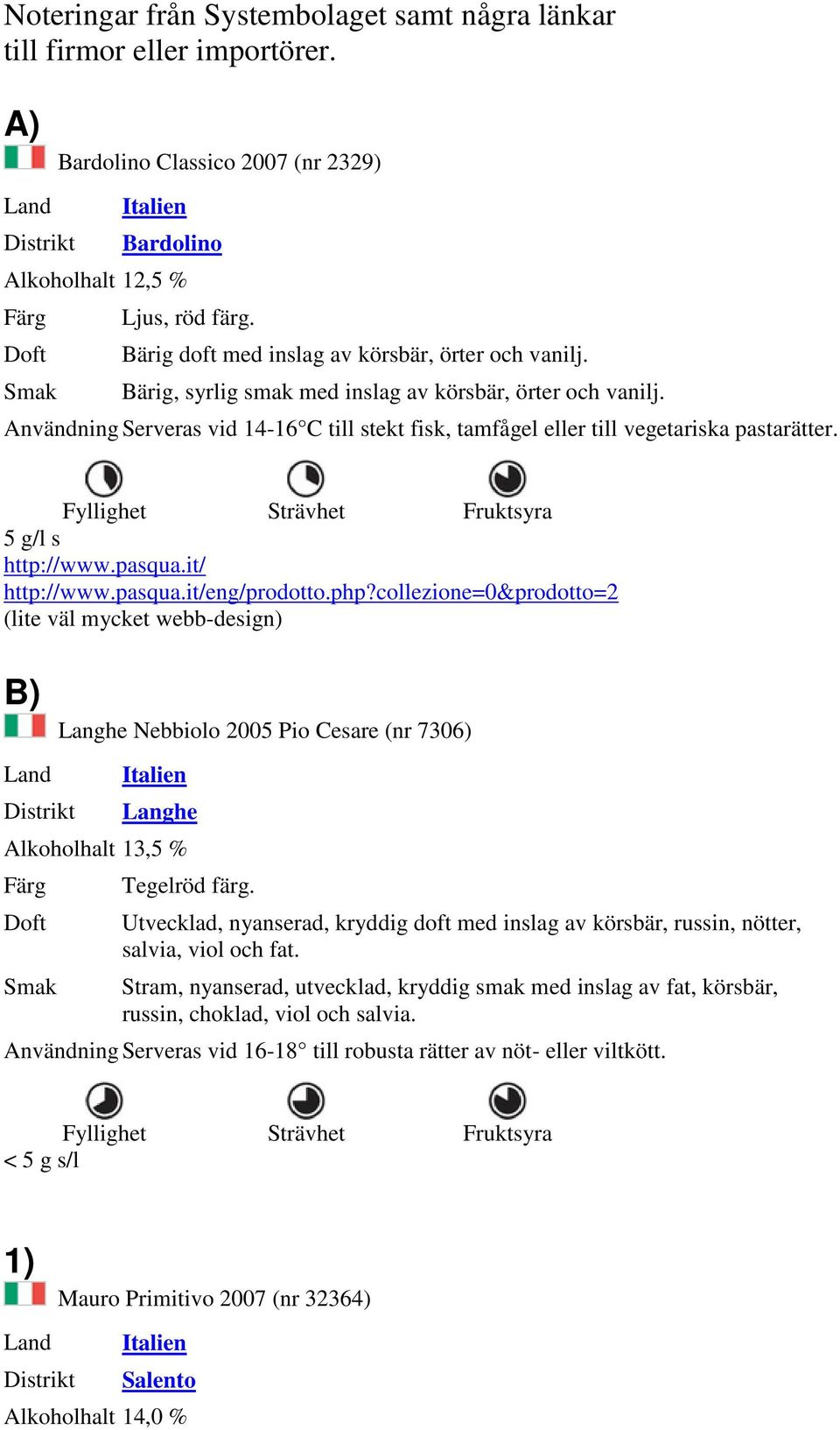 Användning Serveras vid 14-16 C till stekt fisk, tamfågel eller till vegetariska pastarätter. 5 g/l s http://www.pasqua.it/ http://www.pasqua.it/eng/prodotto.php?