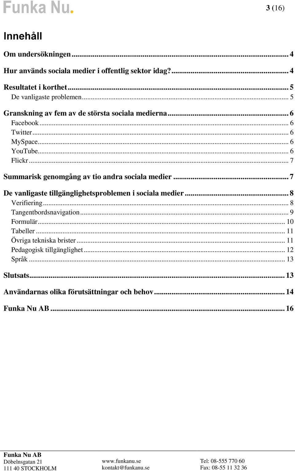 .. 7 Summarisk genomgång av tio andra sociala medier... 7 De vanligaste tillgänglighetsproblemen i sociala medier... 8 Verifiering.