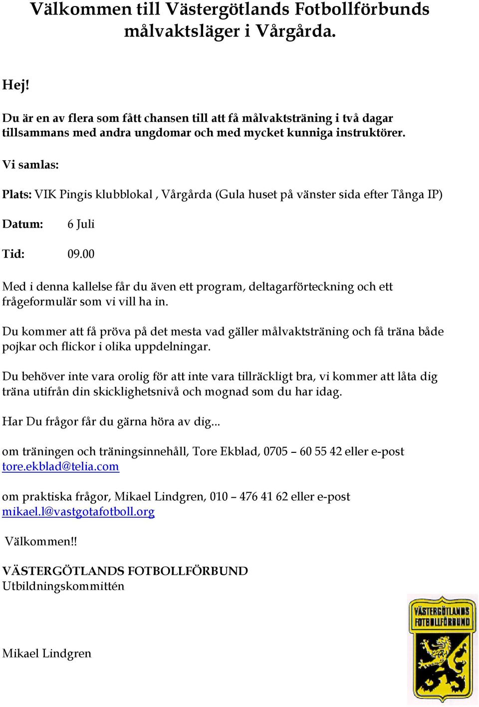 Vi samlas: Plats: VIK Pingis klubblokal, Vårgårda (Gula huset på vänster sida efter Tånga IP) Datum: 6 Juli Tid: 09.