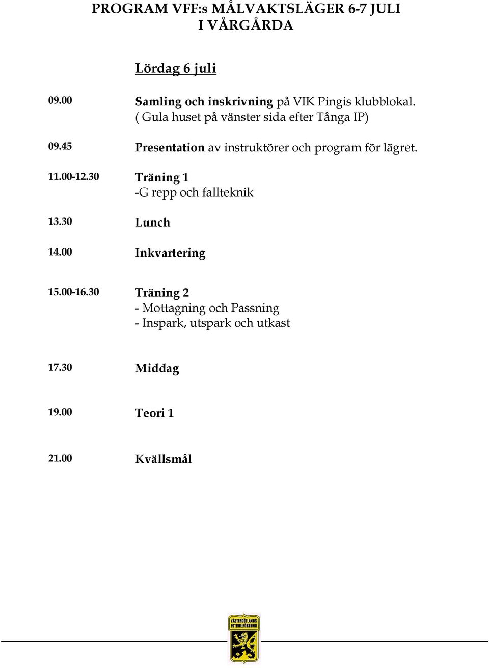 45 Presentation av instruktörer och program för lägret. 11.00-12.30 Träning 1 -G repp och fallteknik 13.