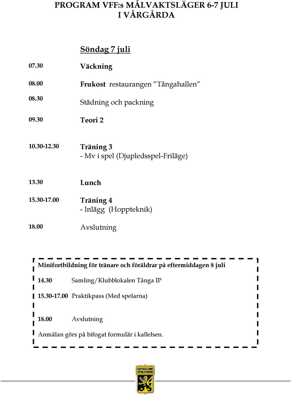 30 Träning 3 - Mv i spel (Djupledsspel-Friläge) 13.30 Lunch 15.30-17.00 Träning 4 - Inlägg (Hoppteknik) 18.