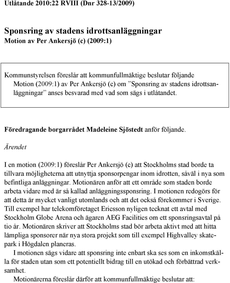 Ärendet I en motion (2009:1) föreslår Per Ankersjö (c) att Stockholms stad borde ta tillvara möjligheterna att utnyttja sponsorpengar inom idrotten, såväl i nya som befintliga anläggningar.