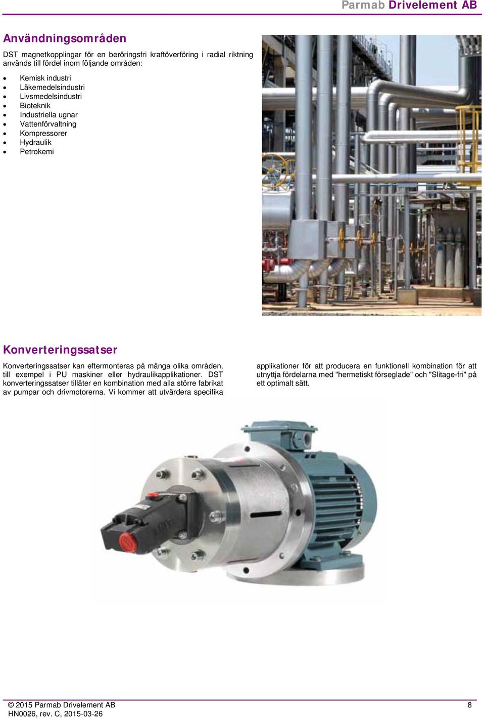 områden, till exempel i PU maskiner eller hydraulikapplikationer. DST konverteringssatser tillåter en kombination med alla större fabrikat av pumpar och drivmotorerna.