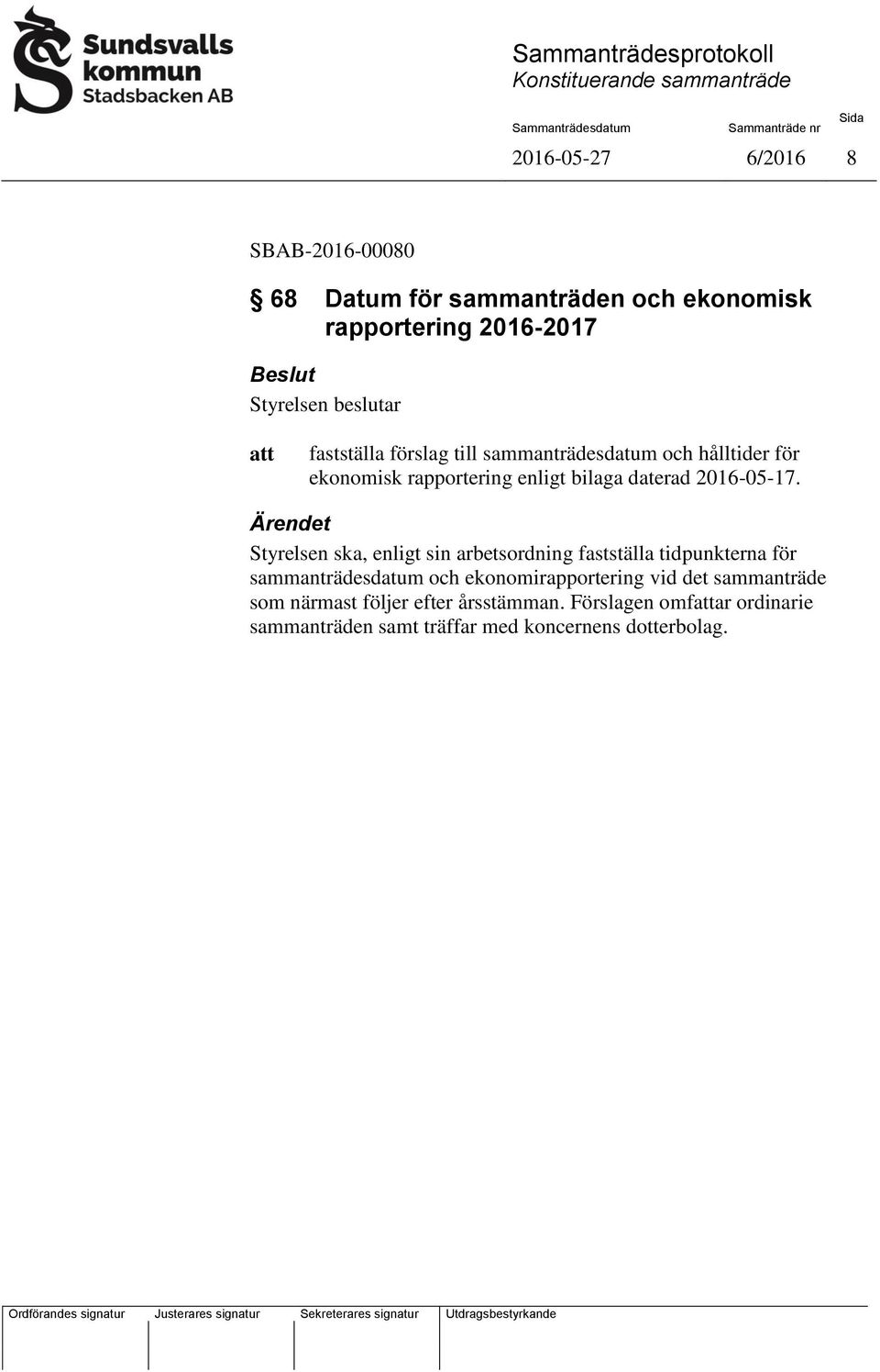 Ärendet Styrelsen ska, enligt sin arbetsordning fastställa tidpunkterna för sammanträdesdatum och ekonomirapportering