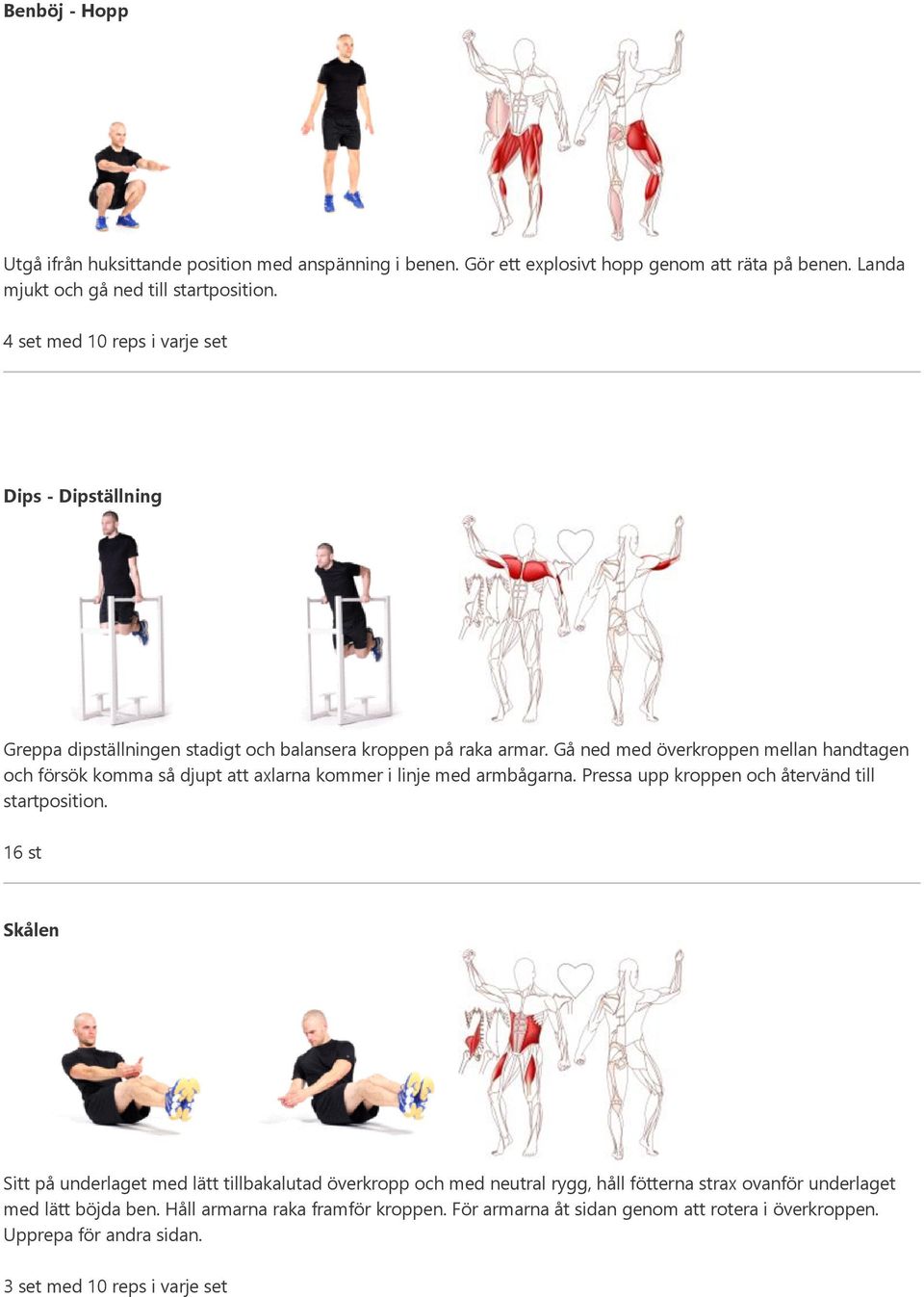 Gå ned med överkroppen mellan handtagen och försök komma så djupt att axlarna kommer i linje med armbågarna. Pressa upp kroppen och återvänd till startposition.