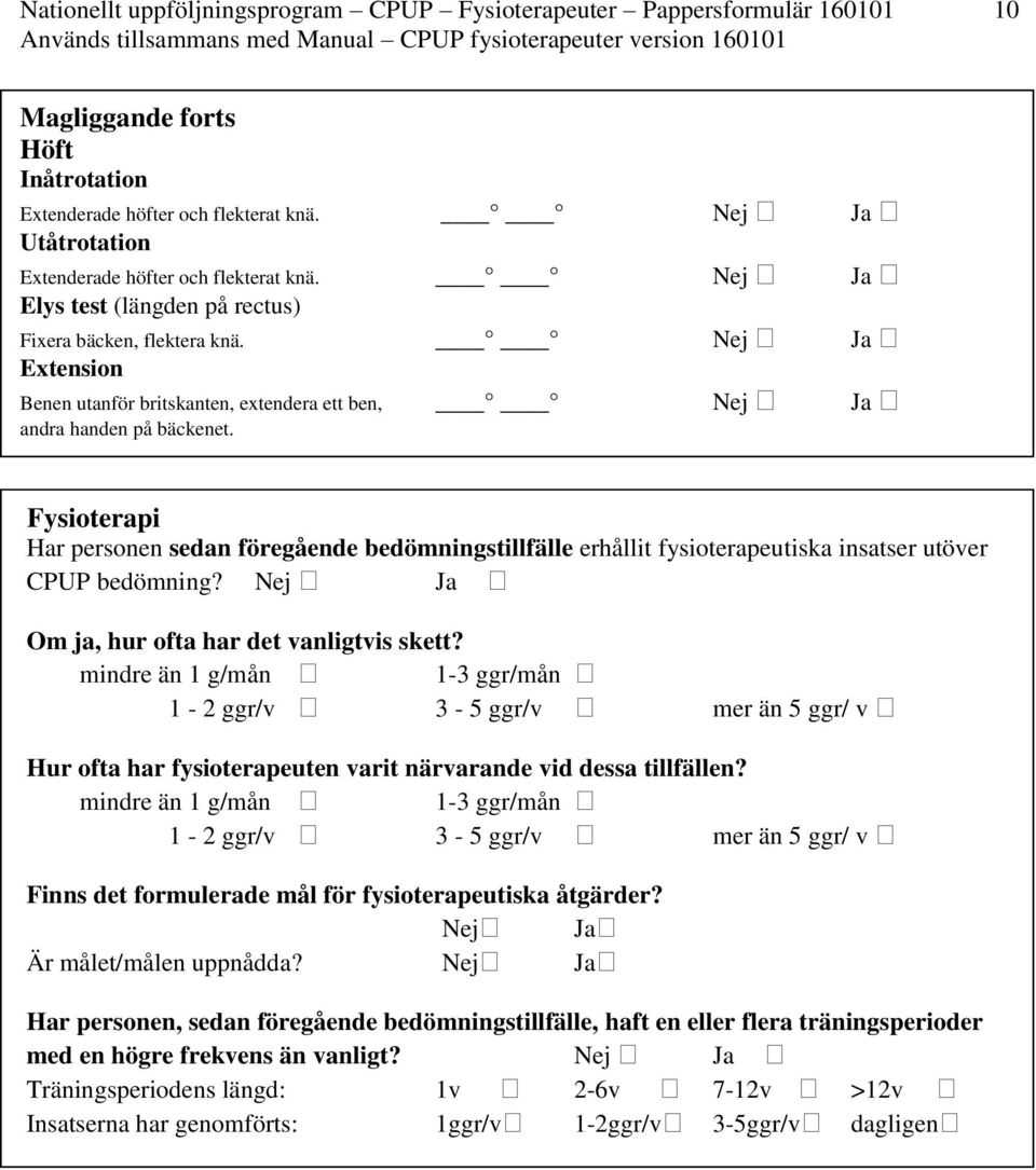 Fysioterapi Har personen sedan föregående bedömningstillfälle erhållit fysioterapeutiska insatser utöver CPUP bedömning? Nej Ja Om ja, hur ofta har det vanligtvis skett?