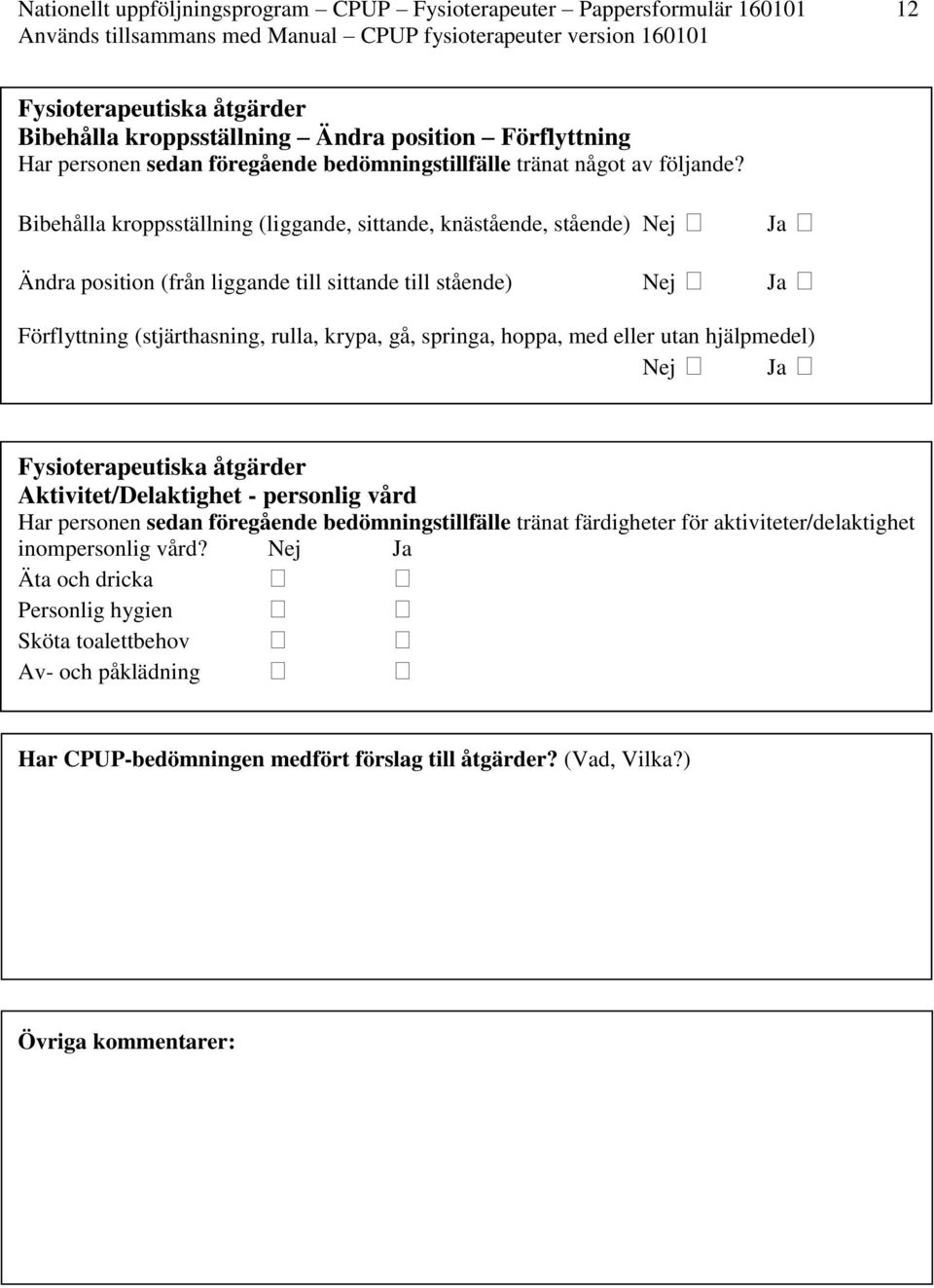 gå, springa, hoppa, med eller utan hjälpmedel) Nej Ja Fysioterapeutiska åtgärder Aktivitet/Delaktighet - personlig vård Har personen sedan föregående bedömningstillfälle tränat