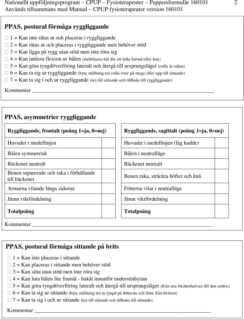 (byta ställning tex rulla över på mage eller upp till sittande) 7 = Kan ta sig i och ur ryggliggande (tex till sittande och tillbaks till ryggliggande) Kommentar PPAS, asymmetrier ryggliggande