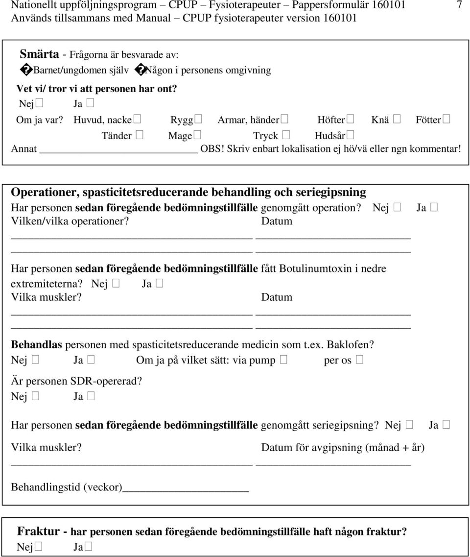 Operationer, spasticitetsreducerande behandling och seriegipsning Har personen sedan föregående bedömningstillfälle genomgått operation? Nej Ja Vilken/vilka operationer?