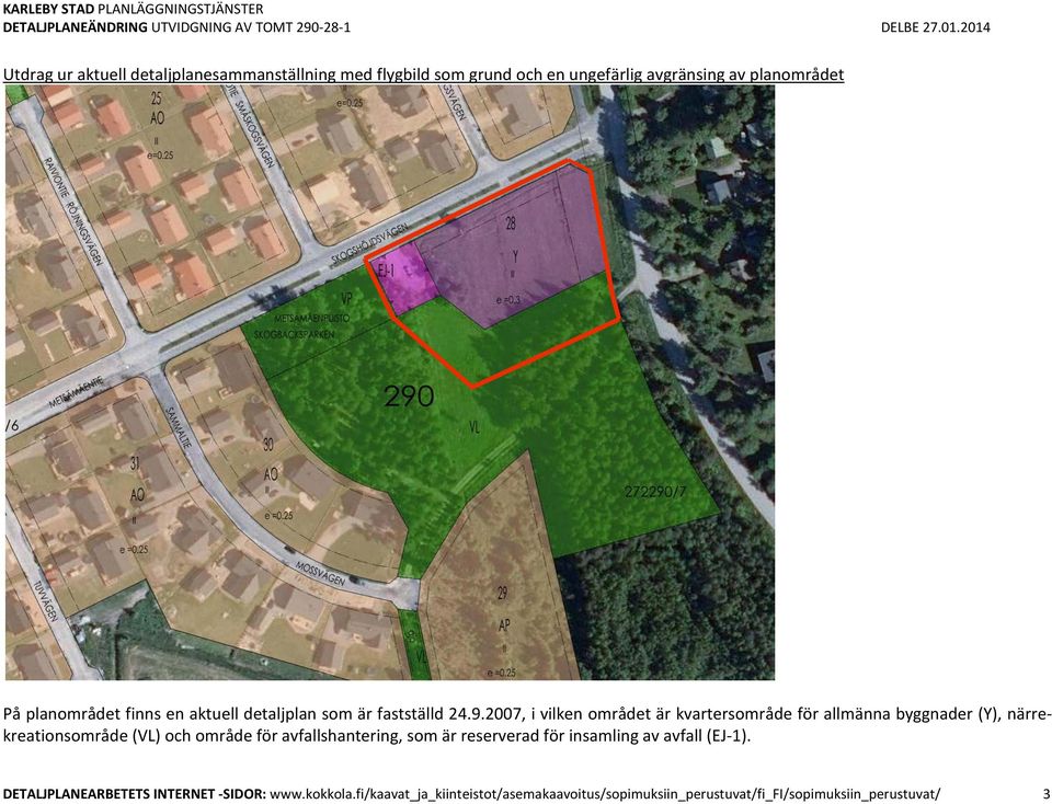 2007, i vilken området är kvartersområde för allmänna byggnader (Y), närrekreationsområde (VL) och område för