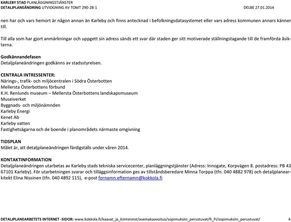 Godkännandefasen Detaljplaneändringen godkänns av stadsstyrelsen. CENTRALA INTRESSENTER: Närings-, trafik- och miljöcentralen i Södra Österbotten Mellersta Österbottens förbund K.H.