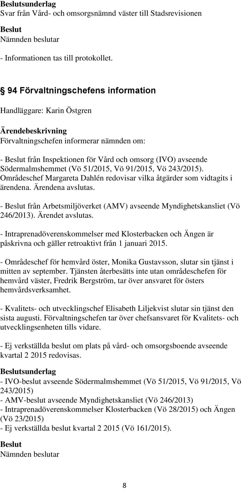 - från Arbetsmiljöverket (AMV) avseende Myndighetskansliet (Vö 246/2013). Ärendet avslutas.