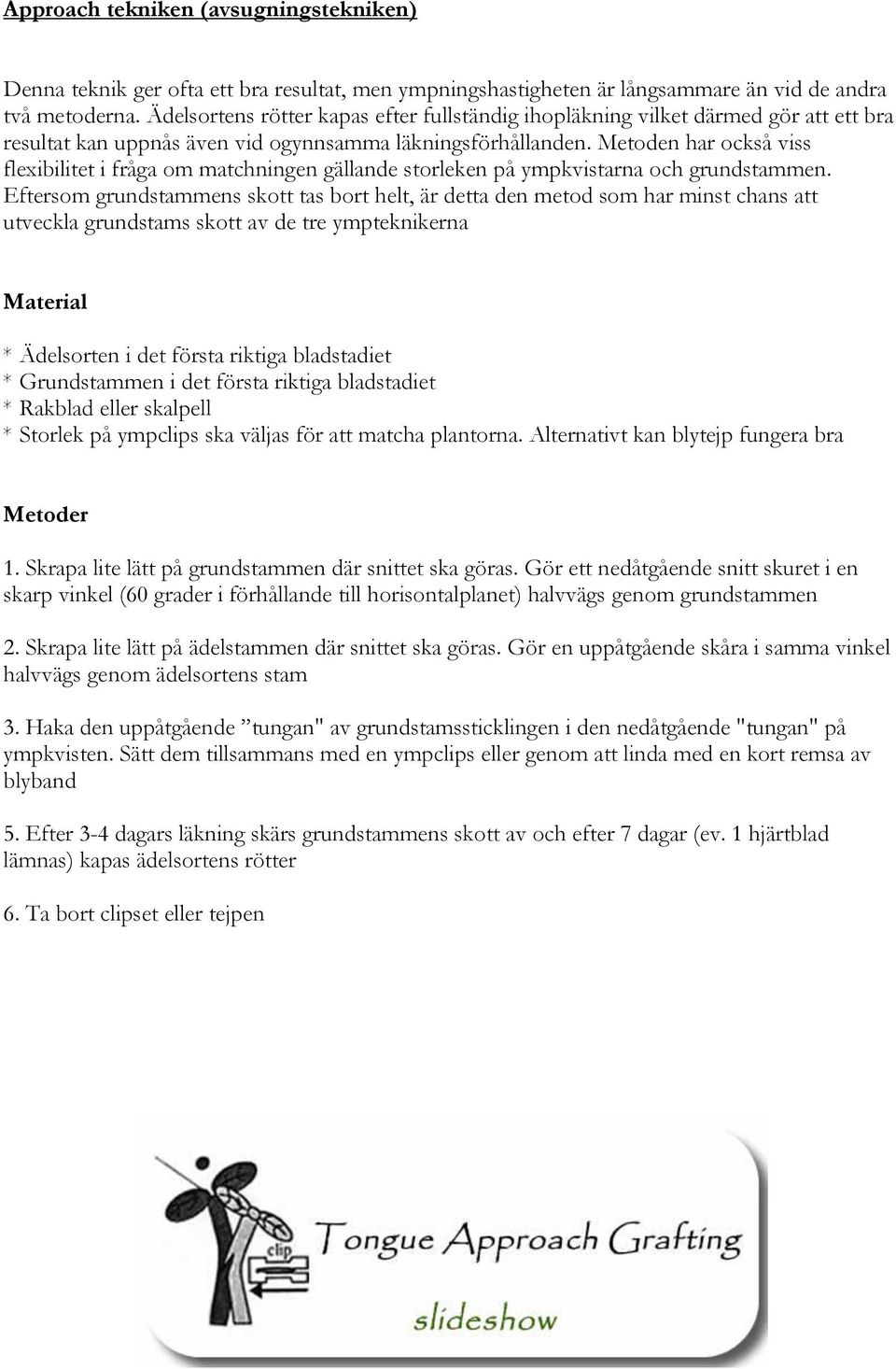 Metoden har också viss flexibilitet i fråga om matchningen gällande storleken på ympkvistarna och grundstammen.