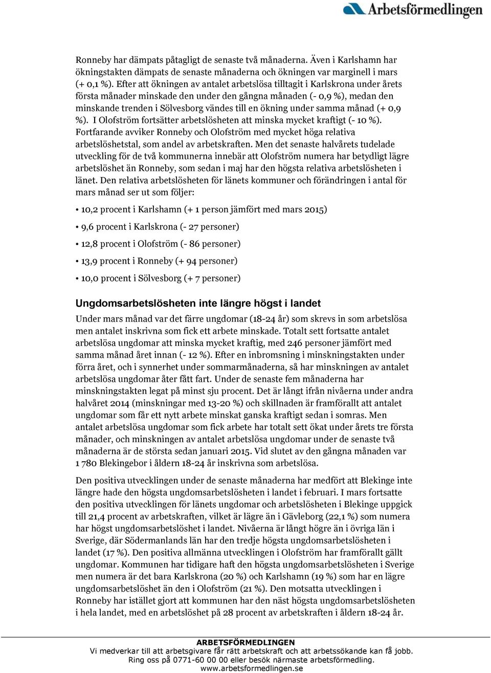 ökning under samma månad (+ 0,9 %). I Olofström fortsätter arbetslösheten att minska mycket kraftigt (- 10 %).