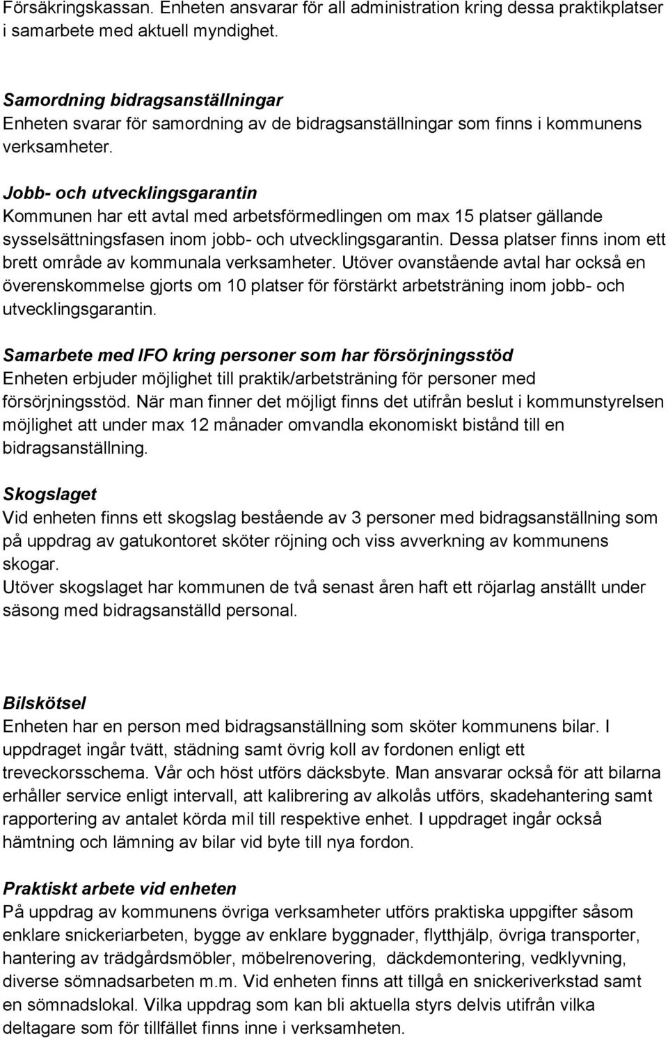 Jobb- och utvecklingsgarantin Kommunen har ett avtal med arbetsförmedlingen om max 15 platser gällande sysselsättningsfasen inom jobb- och utvecklingsgarantin.